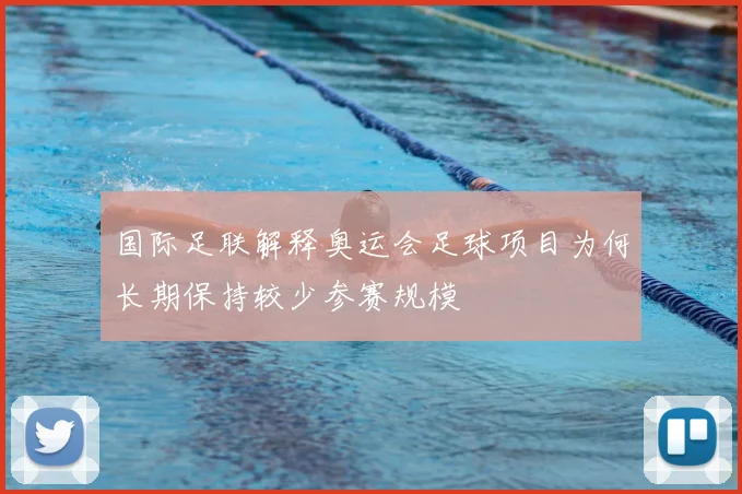 国际足联解释奥运会足球项目为何长期保持较少参赛规模