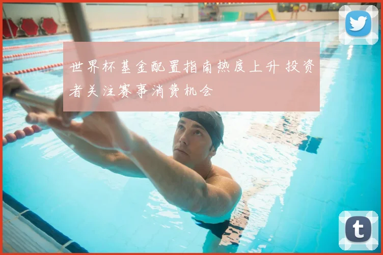 世界杯基金配置指南热度上升 投资者关注赛事消费机会